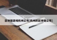 区块链游戏杭州公司[杭州的区块链公司]