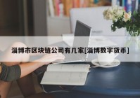 淄博市区块链公司有几家[淄博数字货币]