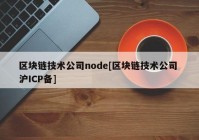 区块链技术公司node[区块链技术公司 沪ICP备]