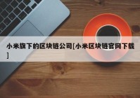 小米旗下的区块链公司[小米区块链官网下载]