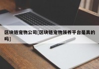 区块链宠物公司[区块链宠物领养平台是真的吗]